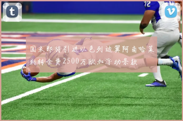 国米即将引进以色列边翼阿南哈莱利转会费2500万欧加浮动条款